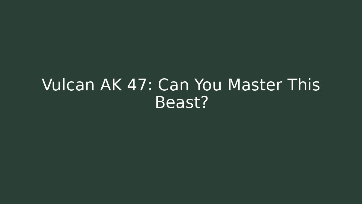 Vulcan AK 47: Can You Master This Beast?