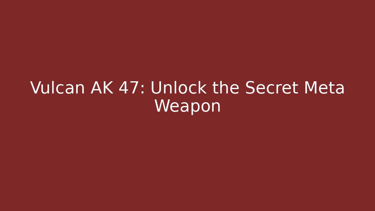 Vulcan AK 47: Unlock the Secret Meta Weapon
