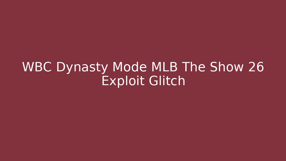 WBC Dynasty Mode MLB The Show 26 Exploit Glitch