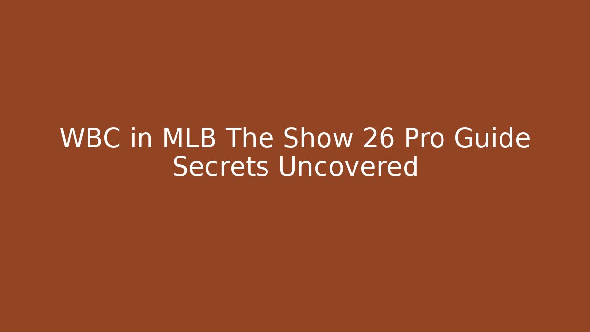 WBC in MLB The Show 26 Pro Guide Secrets Uncovered