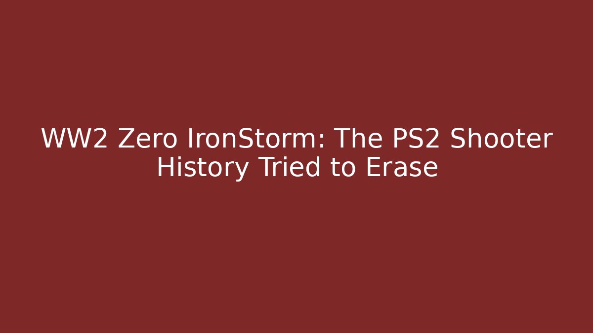 WW2 Zero IronStorm: The PS2 Shooter History Tried to Erase