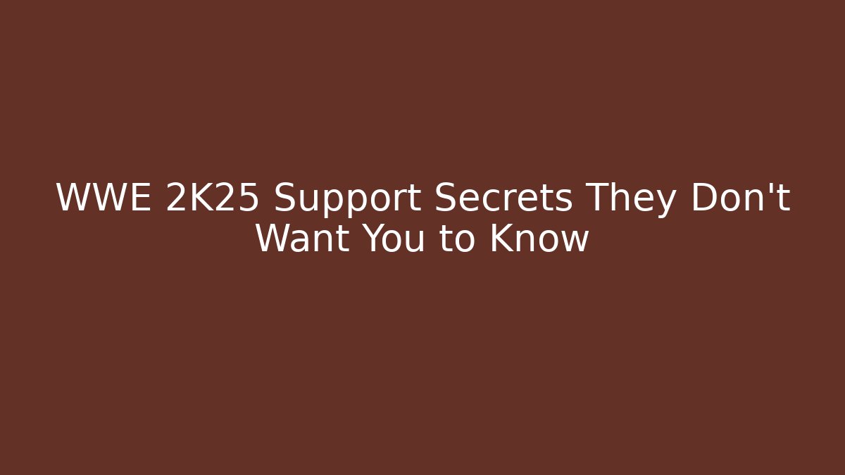 WWE 2K25 Support Secrets They Don't Want You to Know