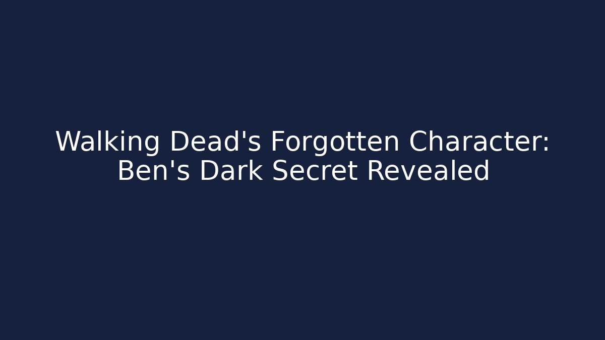 Walking Dead's Forgotten Character: Ben's Dark Secret Revealed