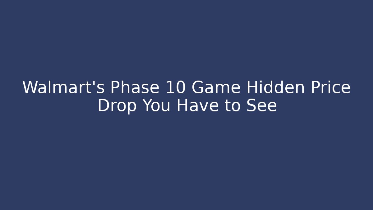 Walmart's Phase 10 Game Hidden Price Drop You Have to See