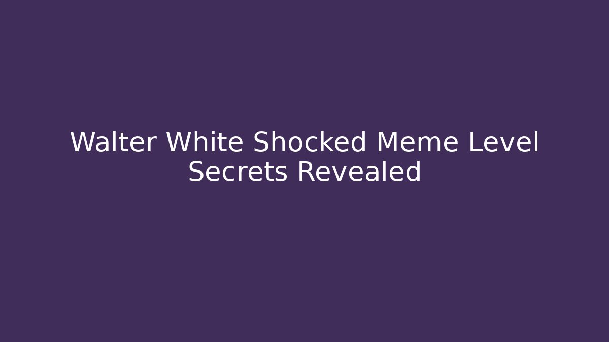 Walter White Shocked Meme Level Secrets Revealed - Buddy Program