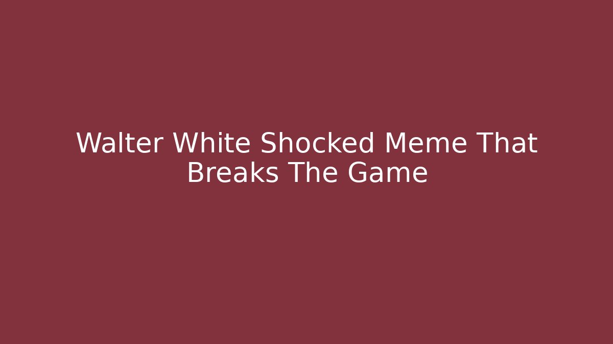 Walter White Shocked Meme That Breaks The Game