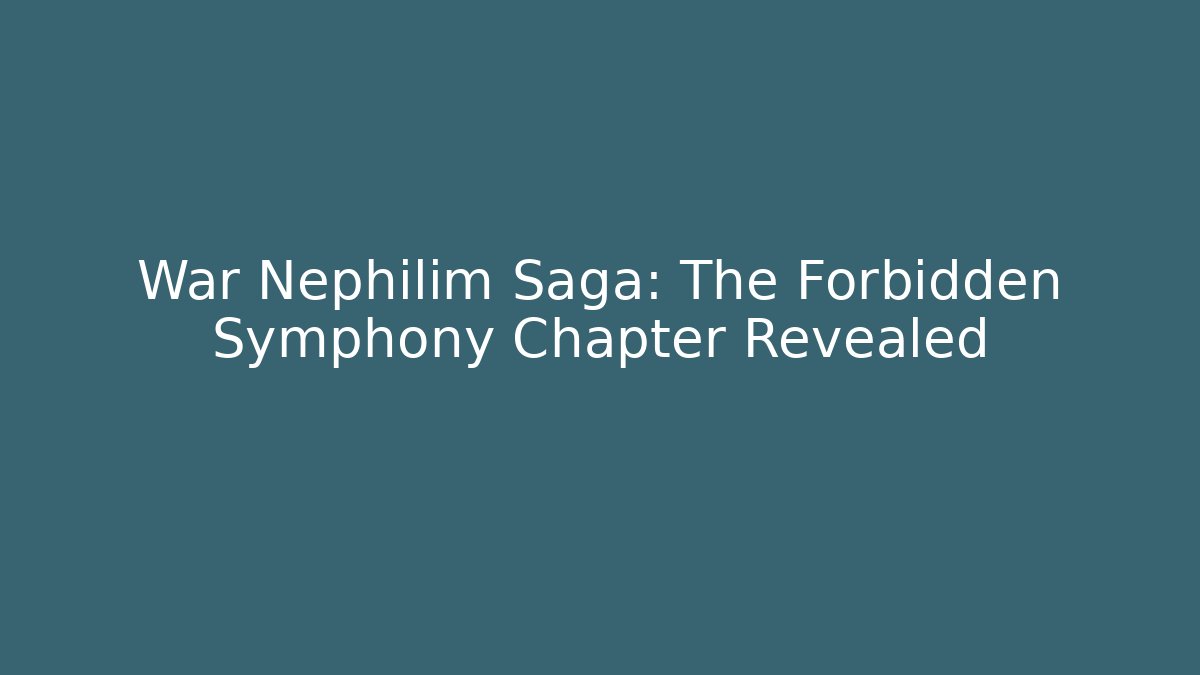 War Nephilim Saga: The Forbidden Symphony Chapter Revealed