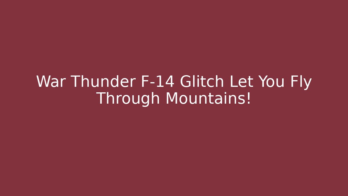 War Thunder F-14 Glitch Let You Fly Through Mountains!