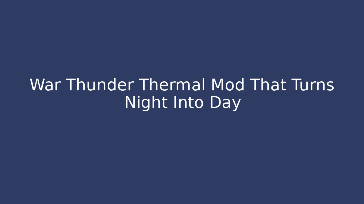 War Thunder Thermal Mod That Turns Night Into Day