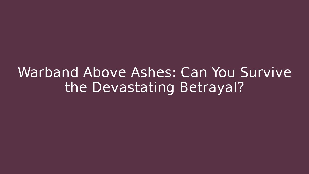 Warband Above Ashes: Can You Survive the Devastating Betrayal?