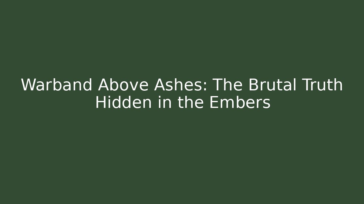 Warband Above Ashes: The Brutal Truth Hidden in the Embers