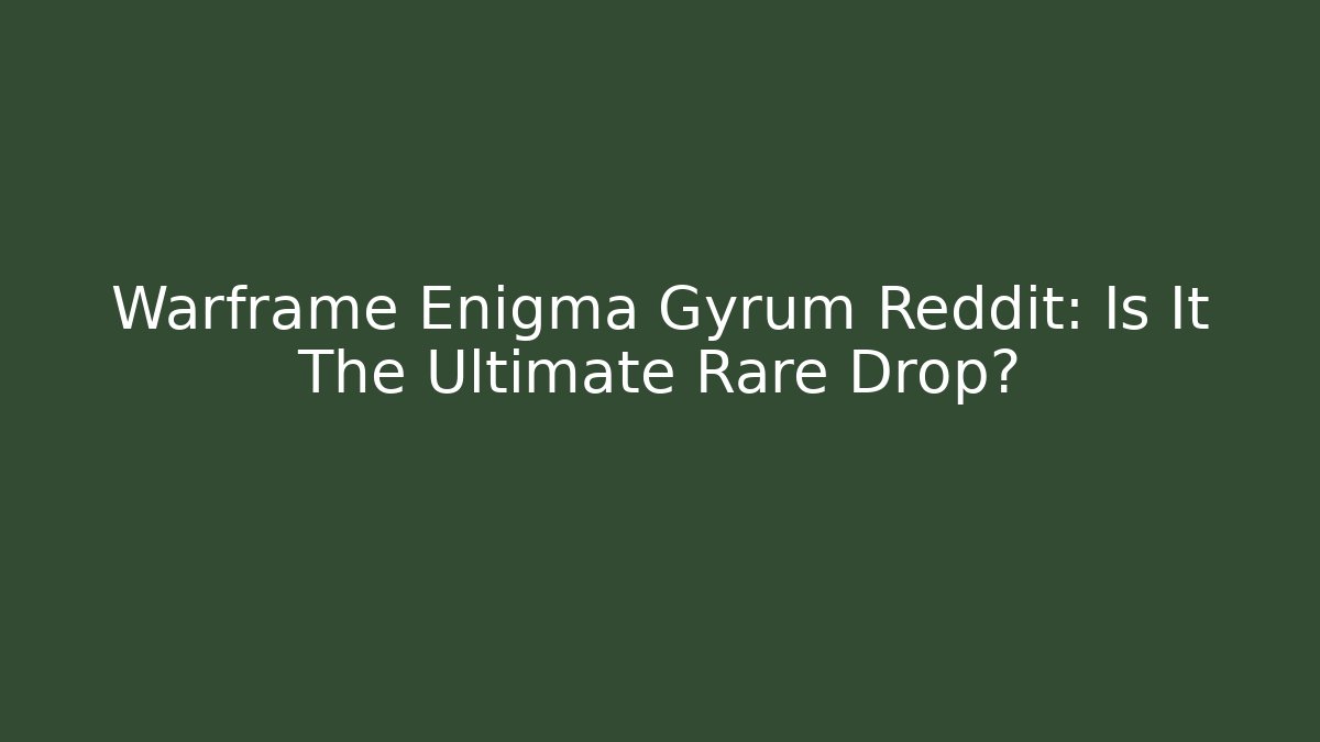 Warframe Enigma Gyrum Reddit: Is It The Ultimate Rare Drop?