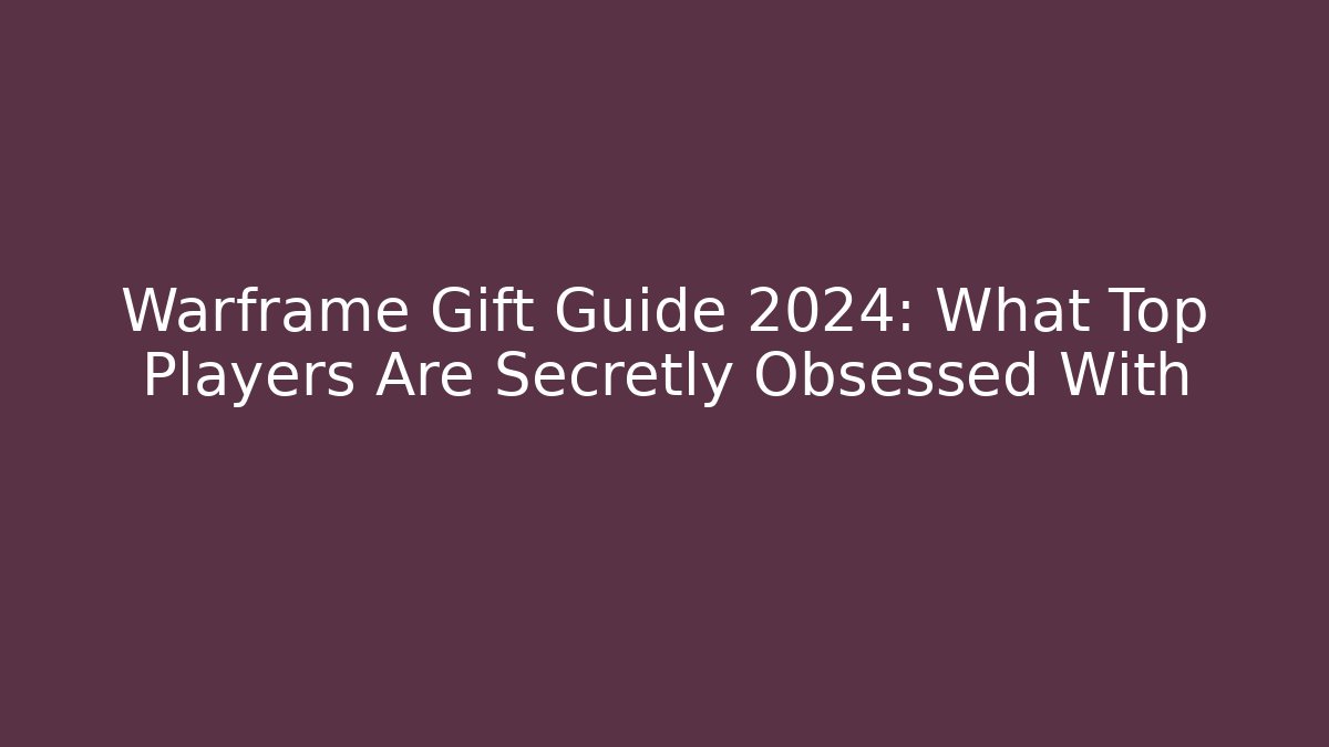 Warframe Gift Guide 2024: What Top Players Are Secretly Obsessed With