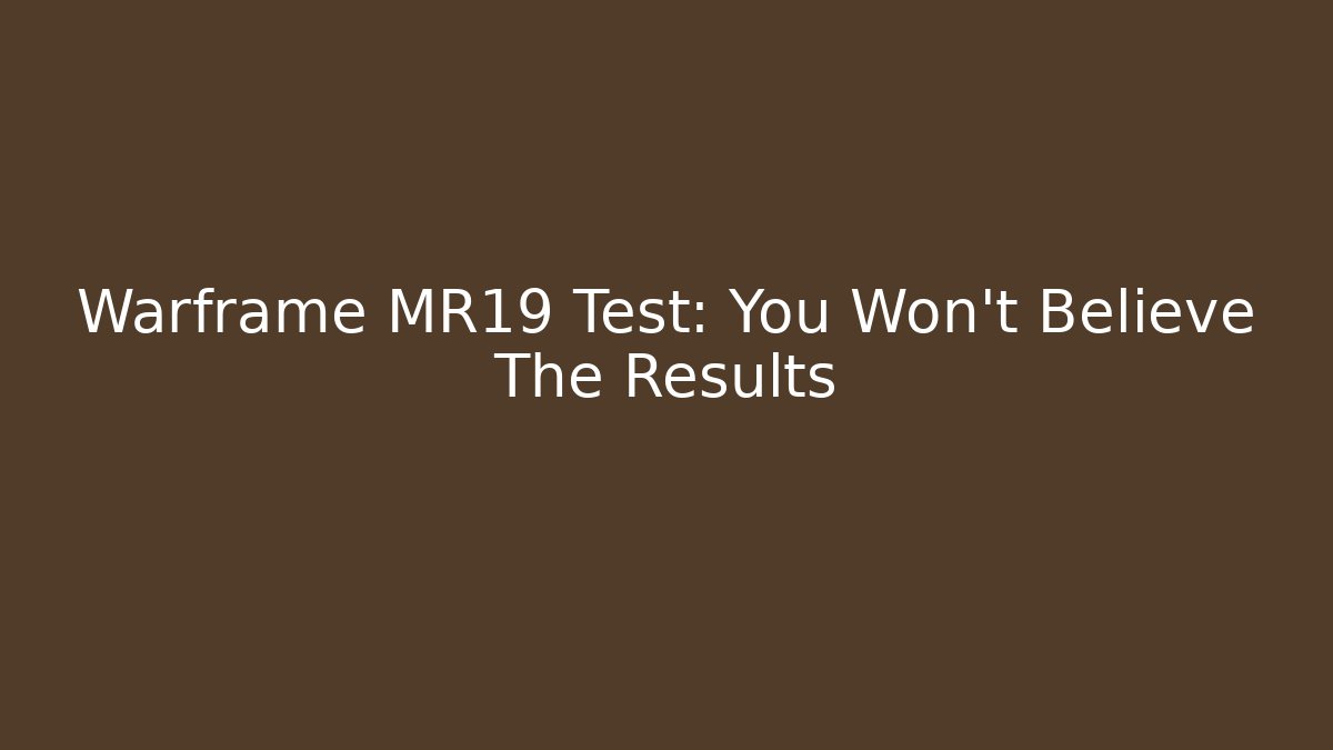 Warframe MR19 Test: You Won't Believe The Results