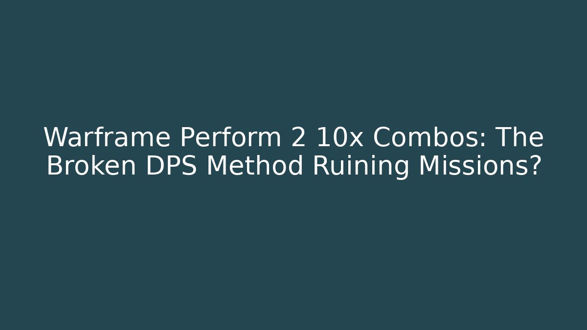 Warframe Perform 2 10x Combos: The Broken DPS Method Ruining Missions?