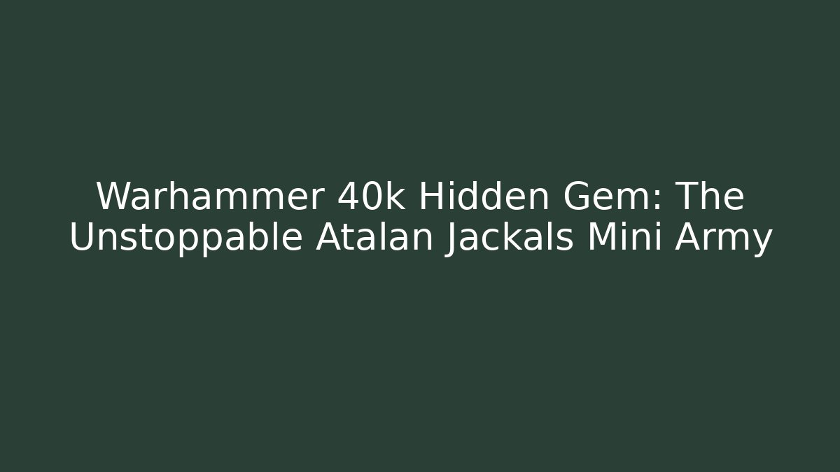 Warhammer 40k Hidden Gem: The Unstoppable Atalan Jackals Mini Army