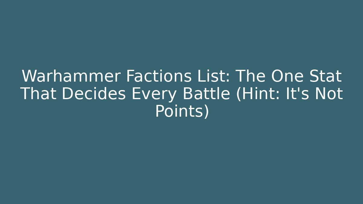 Warhammer Factions List: The One Stat That Decides Every Battle (Hint: It's Not Points)