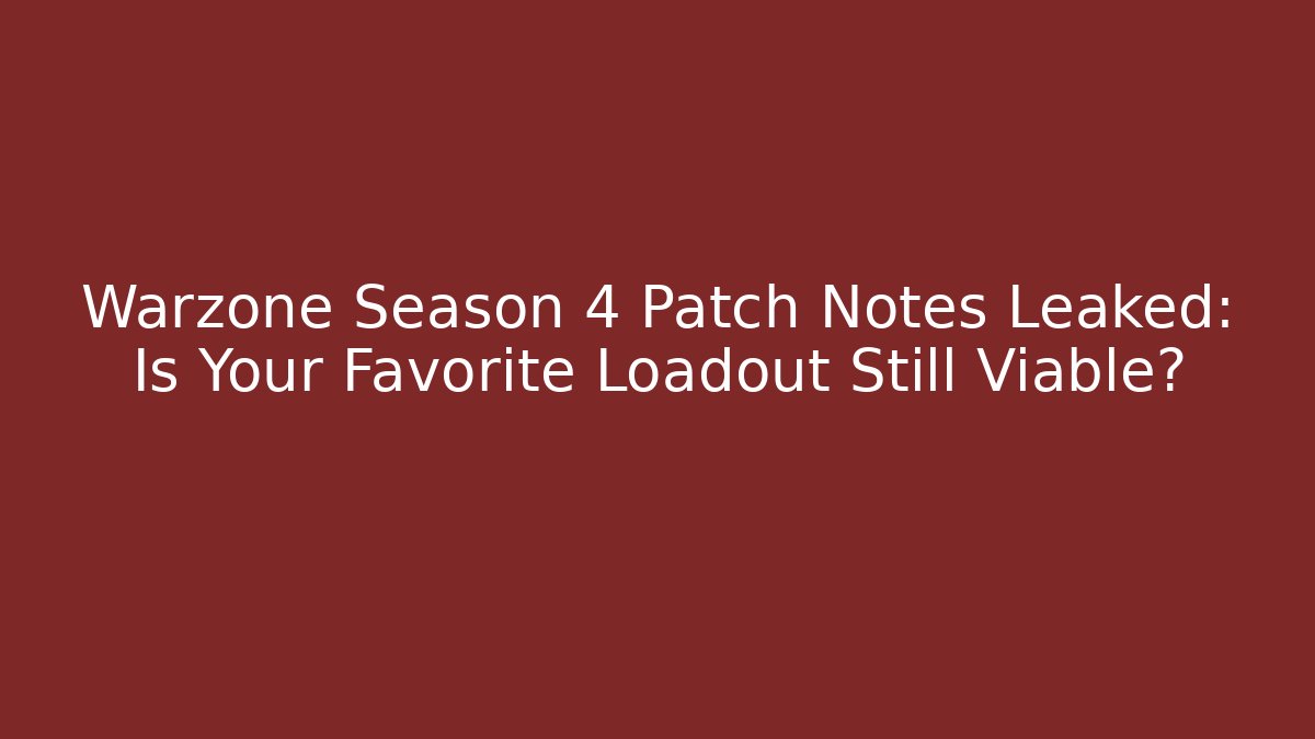 Warzone Season 4 Patch Notes Leaked: Is Your Favorite Loadout Still Viable?
