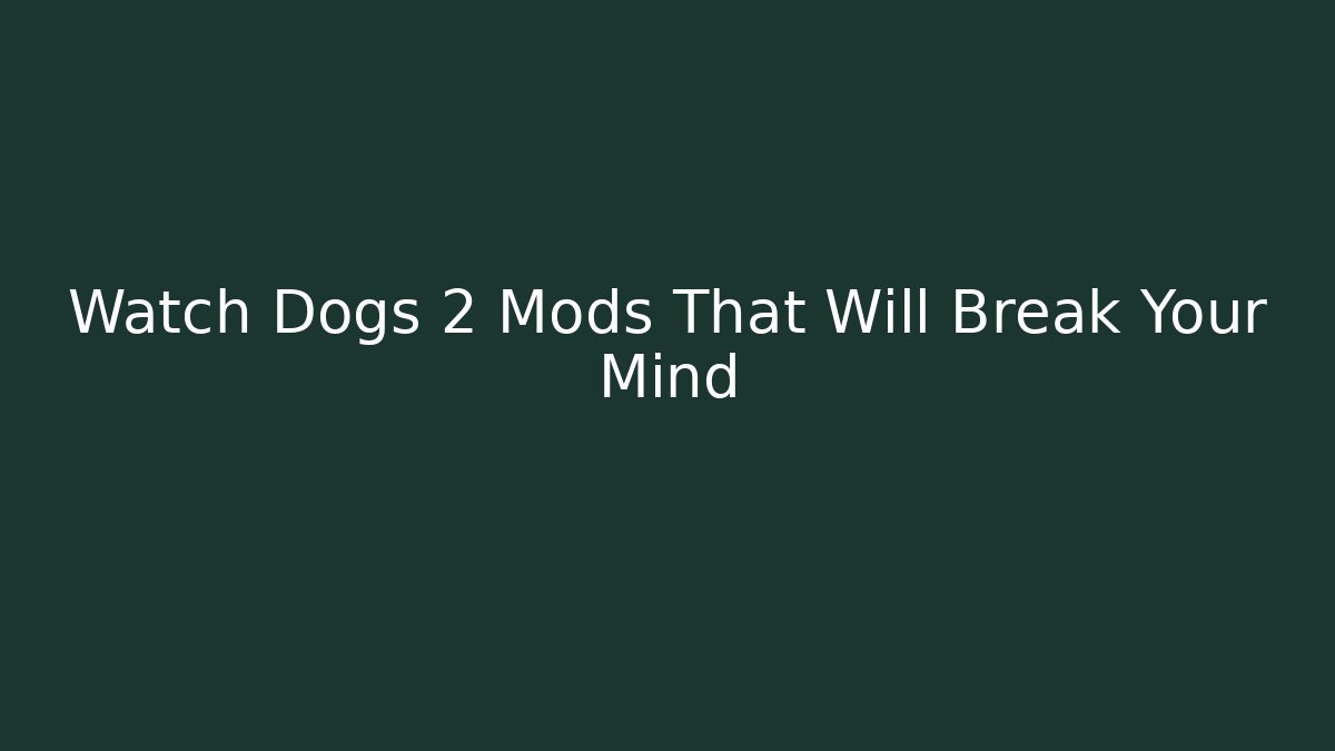 Watch Dogs 2 Mods That Will Break Your Mind