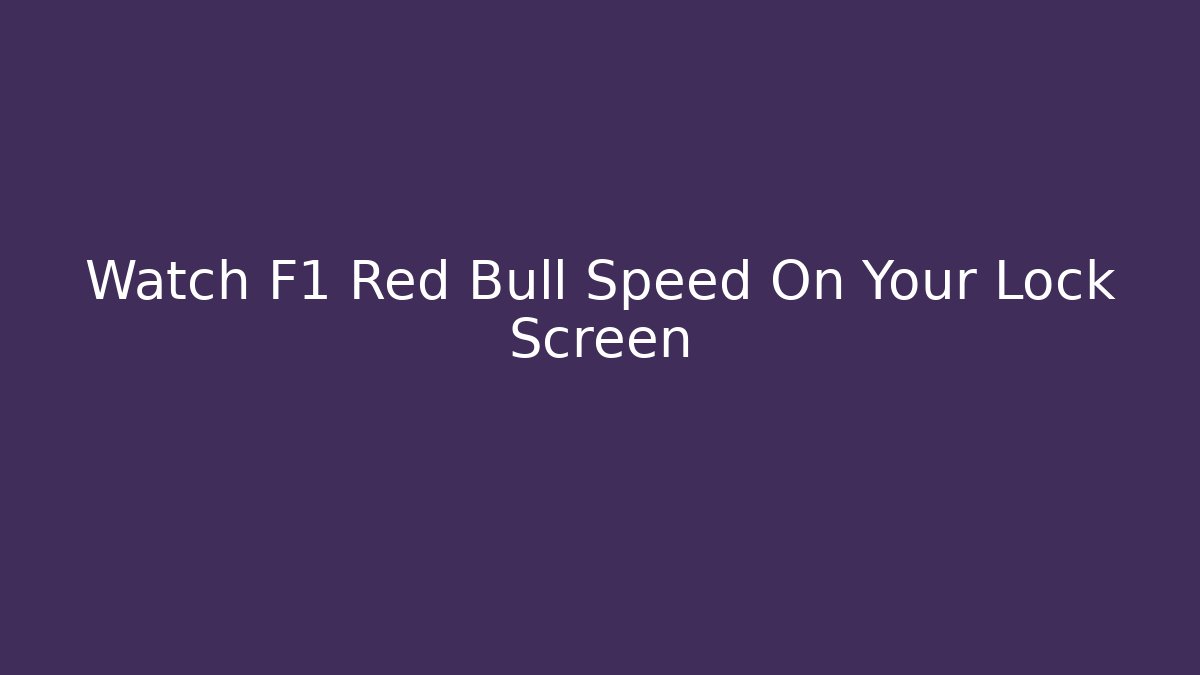Watch F1 Red Bull Speed On Your Lock Screen