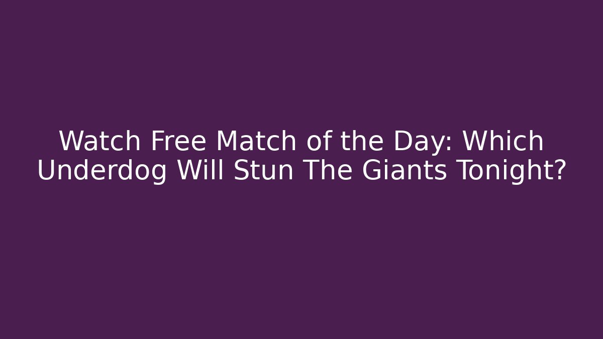 Watch Free Match of the Day: Which Underdog Will Stun The Giants Tonight?