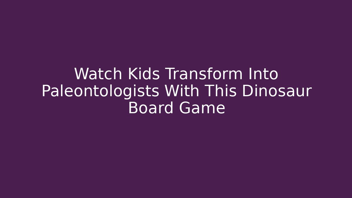 Watch Kids Transform Into Paleontologists With This Dinosaur Board Game