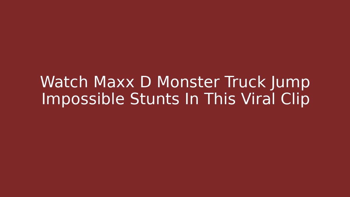 Watch Maxx D Monster Truck Jump Impossible Stunts In This Viral Clip