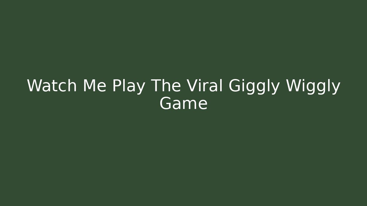 Watch Me Play The Viral Giggly Wiggly Game