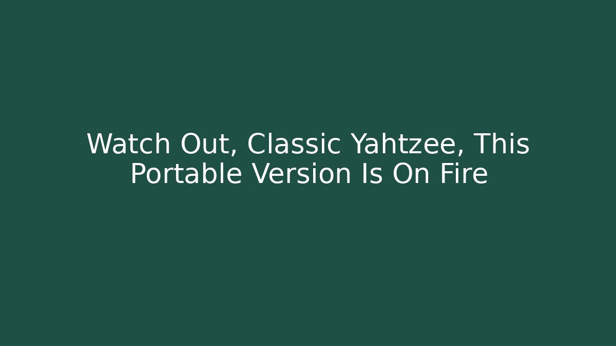 Watch Out, Classic Yahtzee, This Portable Version Is On Fire