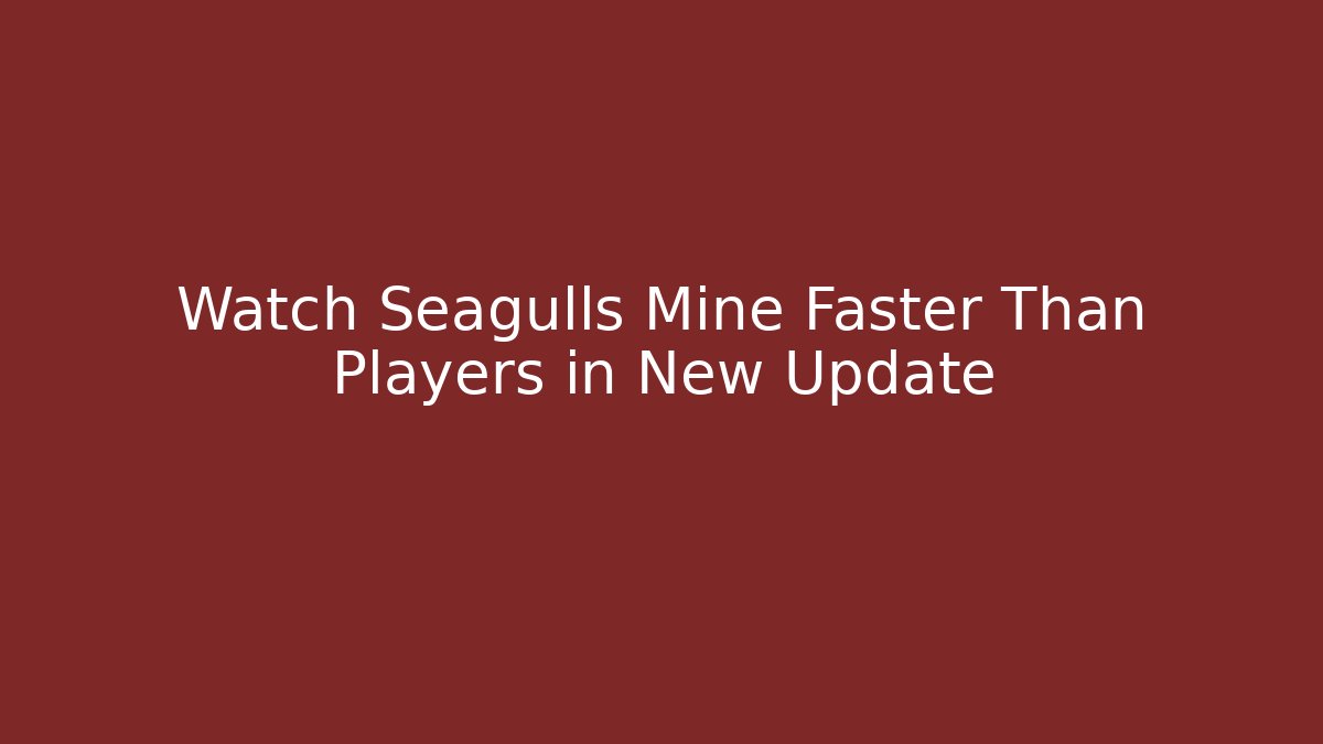 Watch Seagulls Mine Faster Than Players in New Update