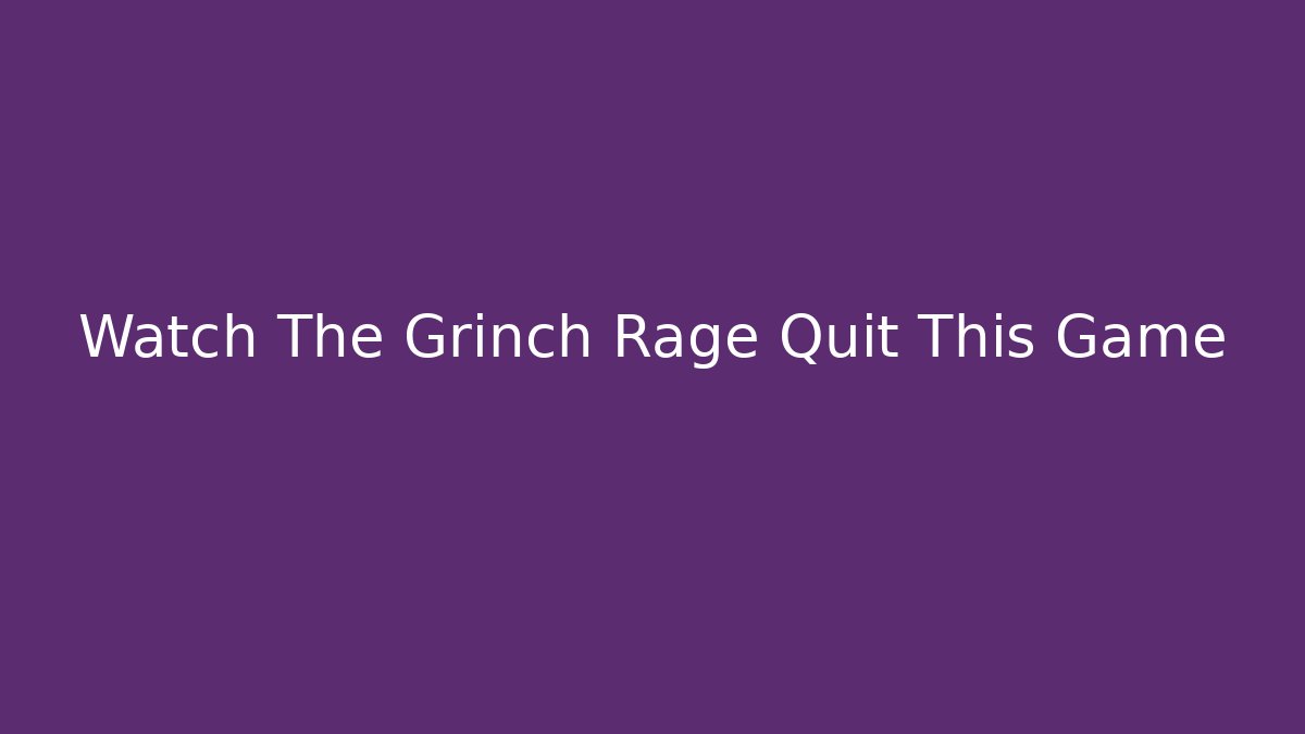 Watch The Grinch Rage Quit This Game - Buddy Program