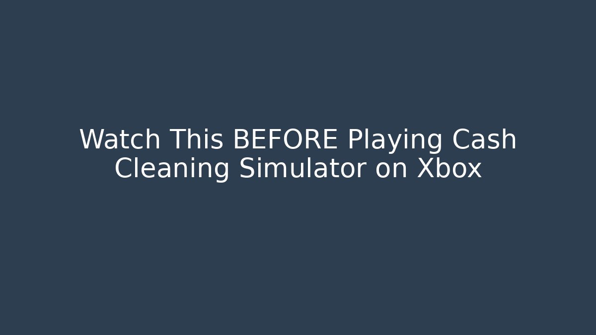 Watch This BEFORE Playing Cash Cleaning Simulator on Xbox