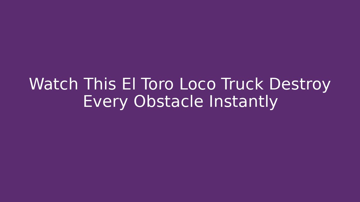 Watch This El Toro Loco Truck Destroy Every Obstacle Instantly - Buddy Program