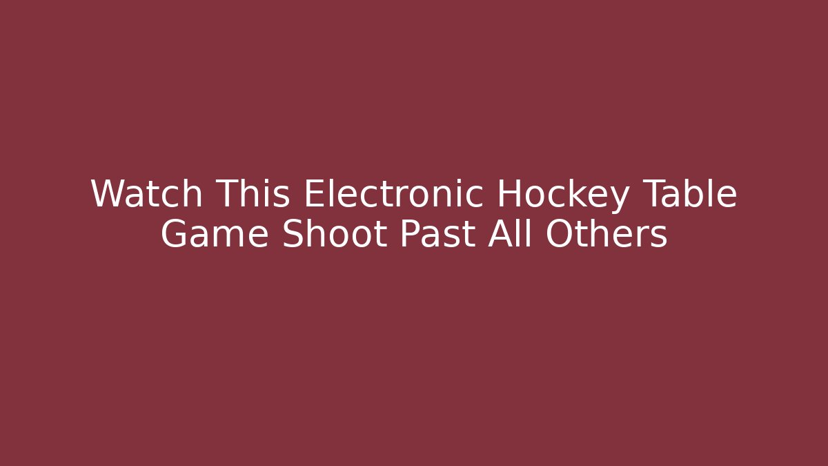 Watch This Electronic Hockey Table Game Shoot Past All Others