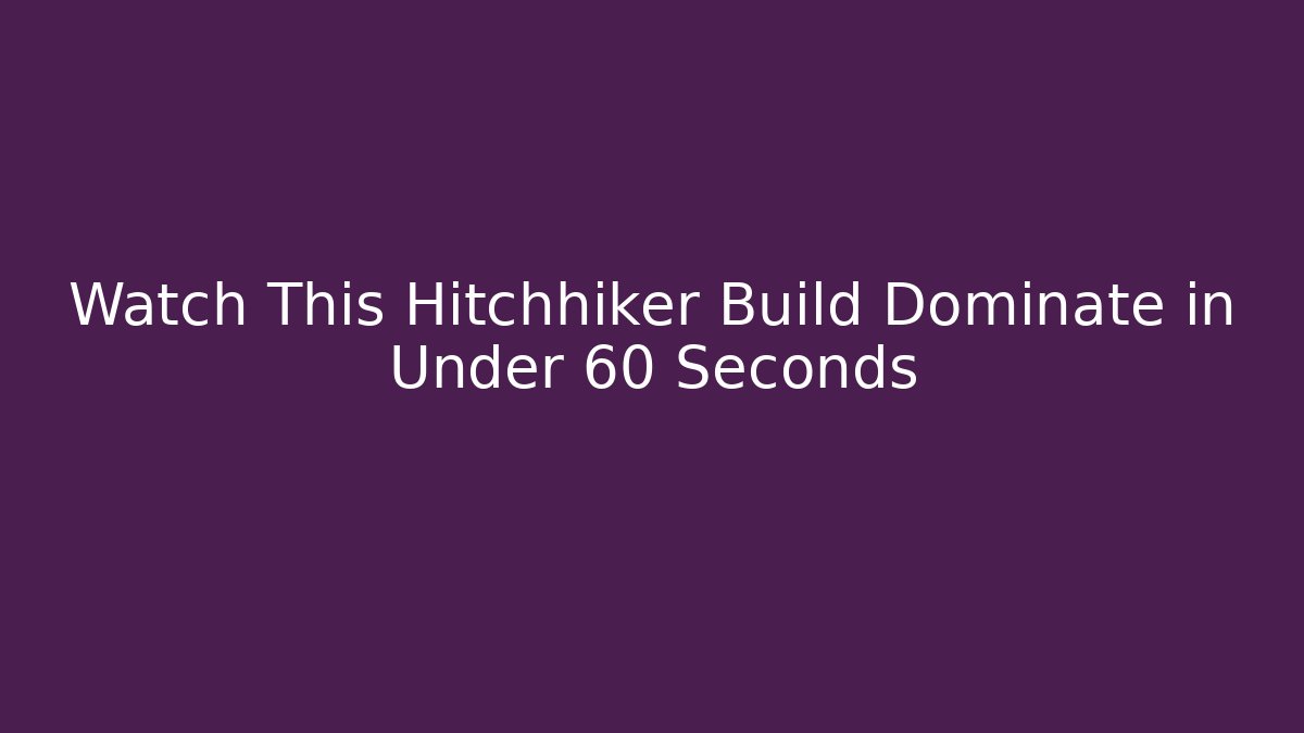 Watch This Hitchhiker Build Dominate in Under 60 Seconds