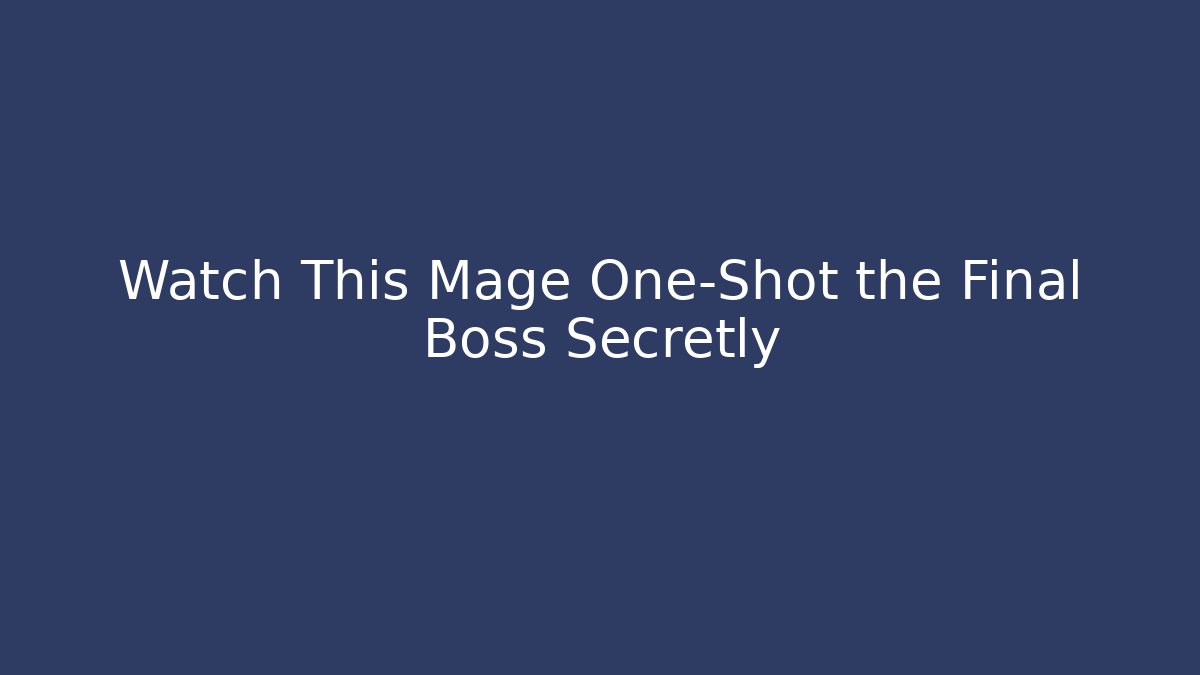 Watch This Mage One-Shot the Final Boss Secretly