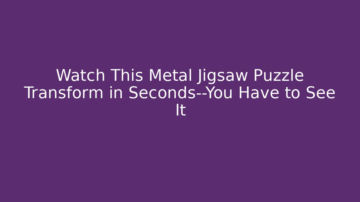Watch This Metal Jigsaw Puzzle Transform in Seconds—You Have to See It