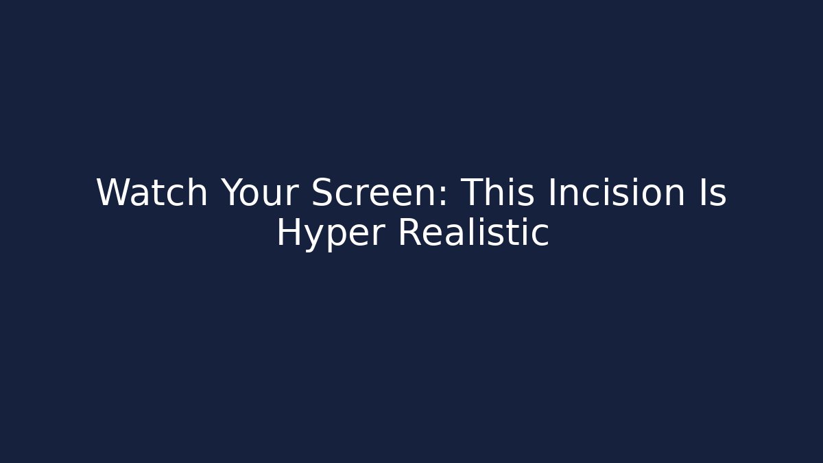 Watch Your Screen: This Incision Is Hyper Realistic - Buddy Program