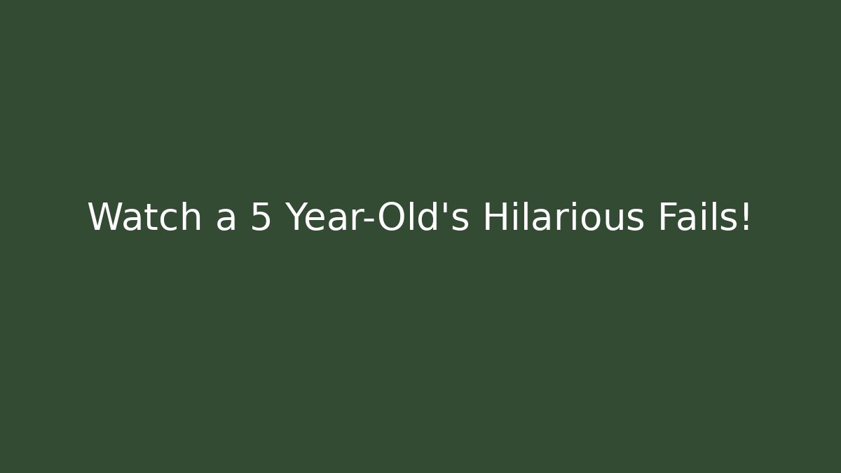Watch a 5 Year-Old's Hilarious Fails!