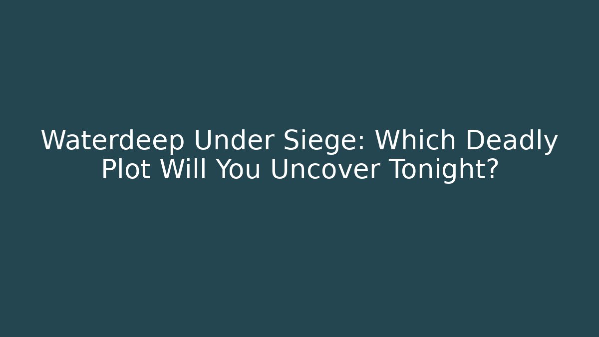 Waterdeep Under Siege: Which Deadly Plot Will You Uncover Tonight?