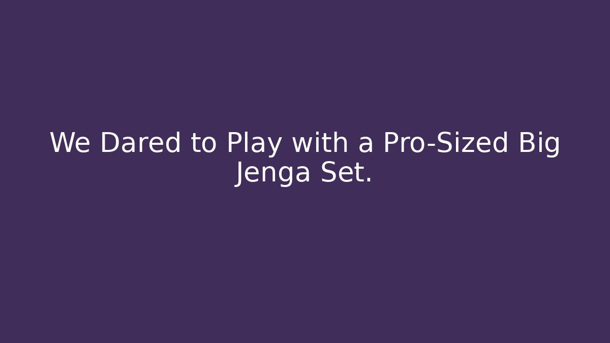 We Dared to Play with a Pro-Sized Big Jenga Set.
