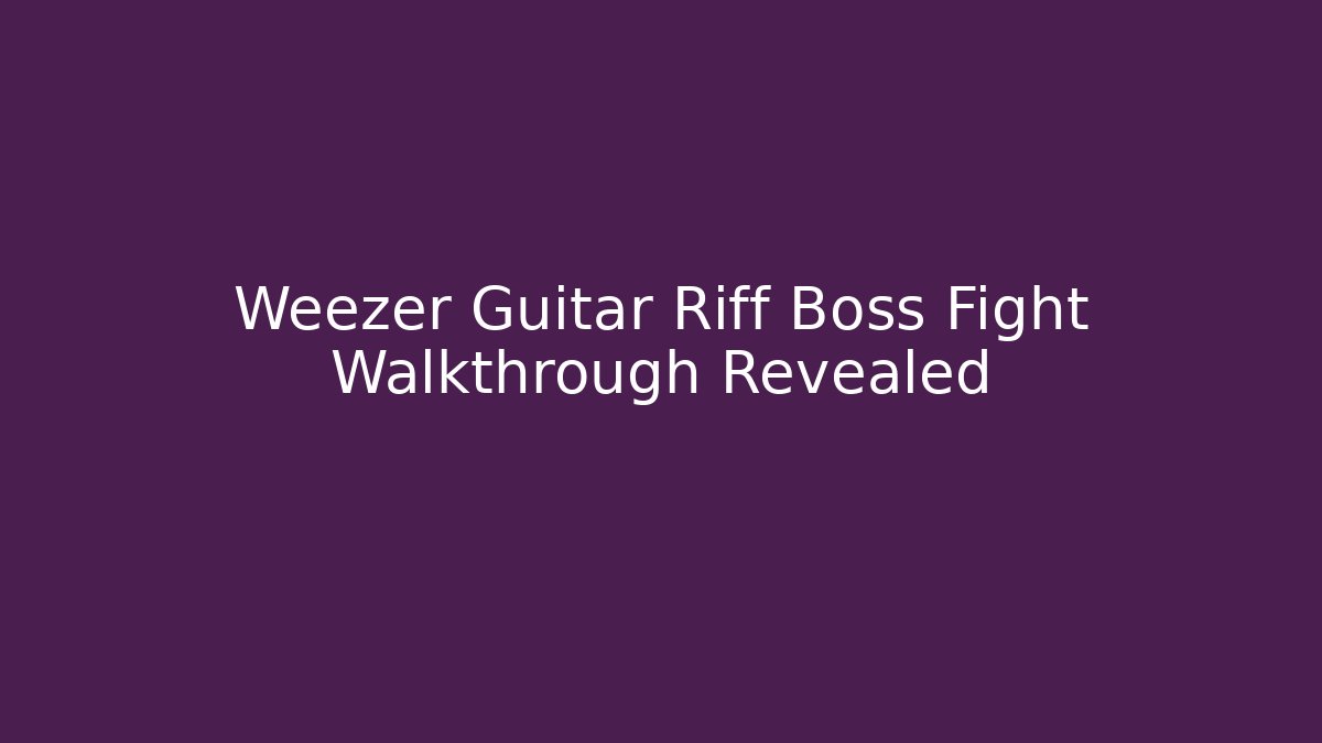 Weezer Guitar Riff Boss Fight Walkthrough Revealed