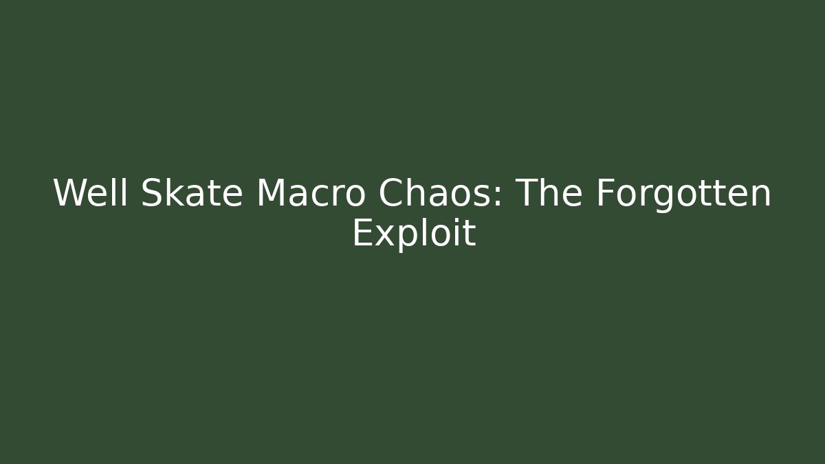 Well Skate Macro Chaos: The Forgotten Exploit
