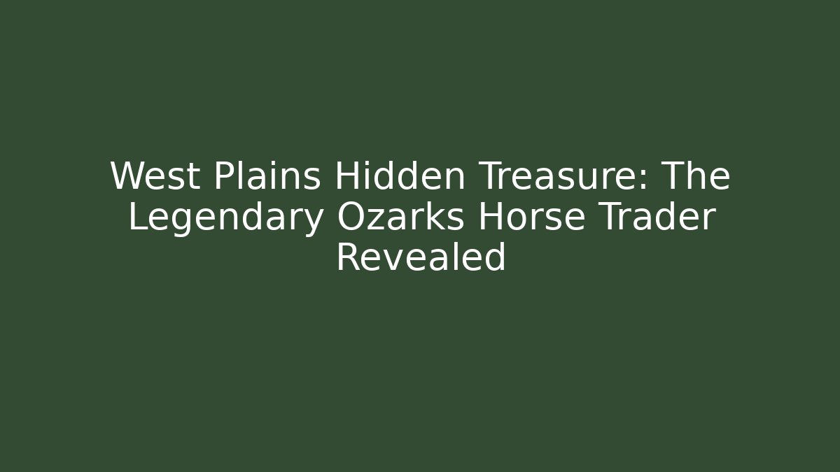 West Plains Hidden Treasure: The Legendary Ozarks Horse Trader Revealed