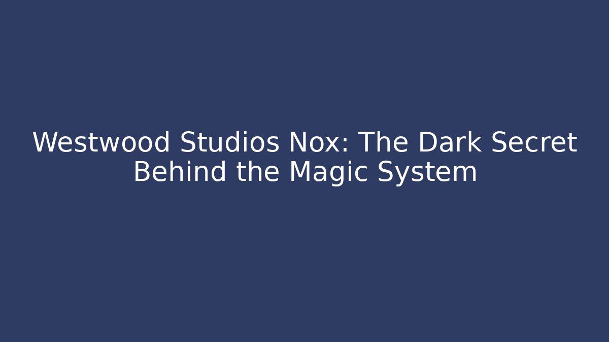 Westwood Studios Nox: The Dark Secret Behind the Magic System