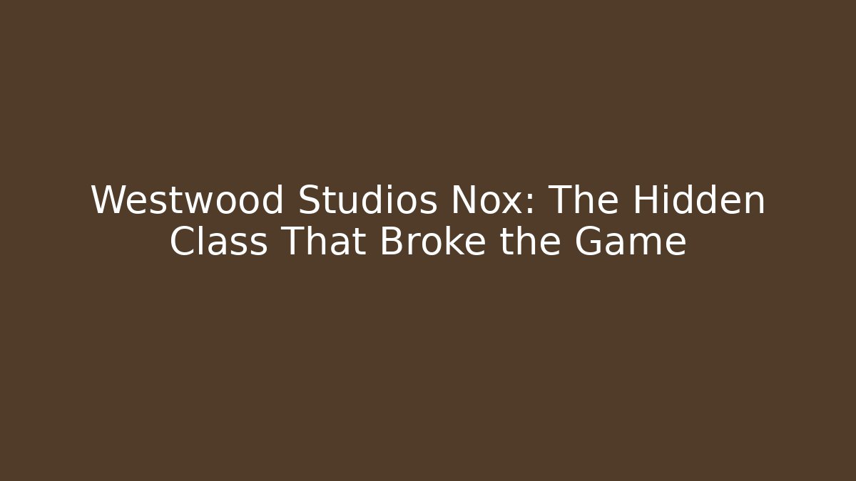 Westwood Studios Nox: The Hidden Class That Broke the Game