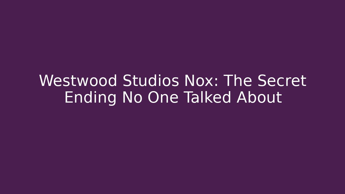Westwood Studios Nox: The Secret Ending No One Talked About