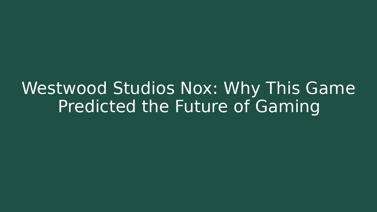 Westwood Studios Nox: Why This Game Predicted the Future of Gaming