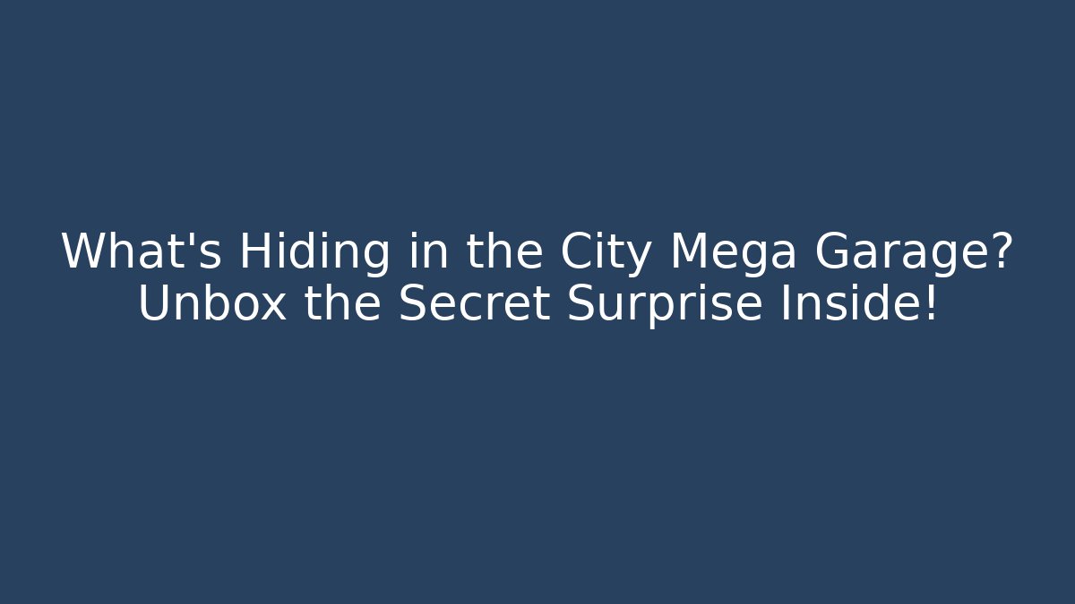 What's Hiding in the City Mega Garage? Unbox the Secret Surprise Inside!