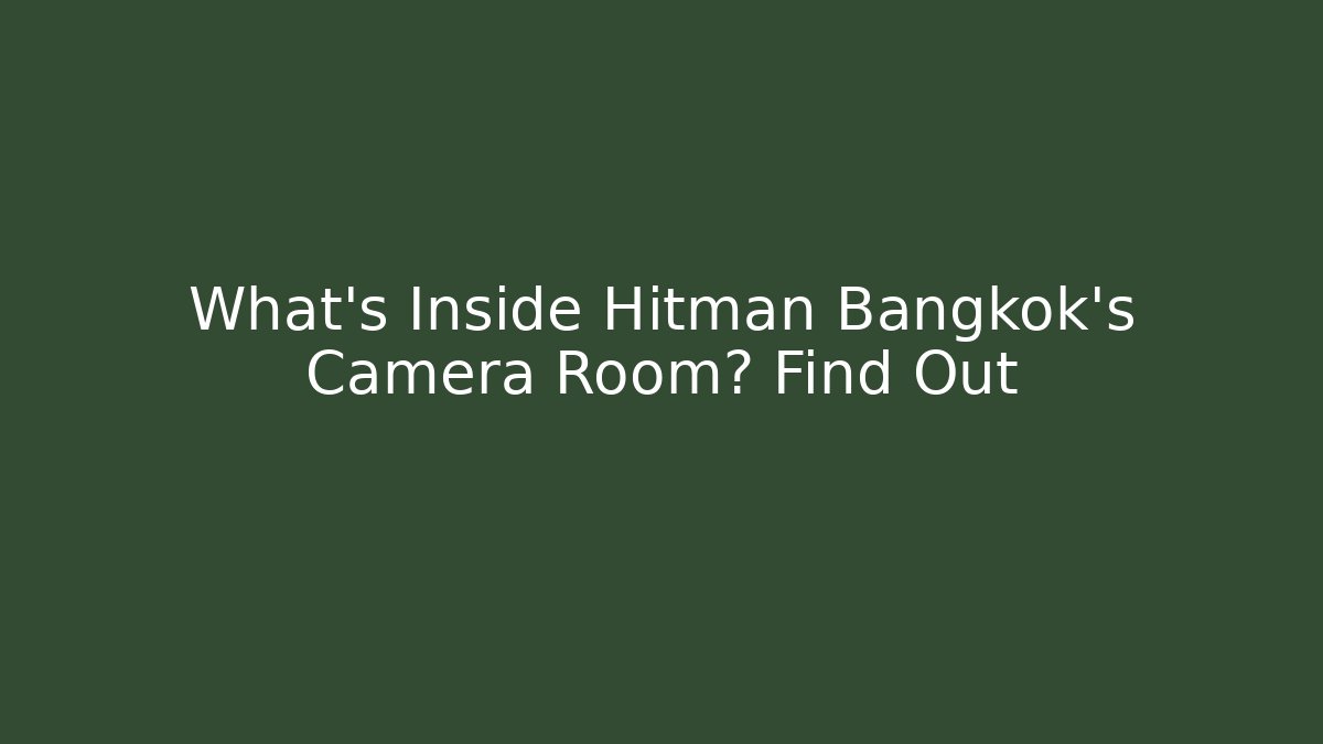 What's Inside Hitman Bangkok's Camera Room? Find Out